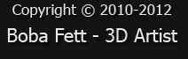 Copyright (c) 2010-2012 Boba Fett - 3D Artist